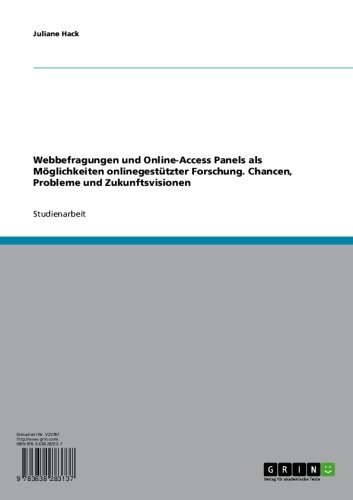 Webbefragungen und Online-Access Panels als Möglichkeiten onlinegestützter Forschung. Chancen, Probleme und Zukunftsvisionen (German Edition)