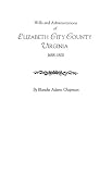 Wills and Administrations of Elizabeth City County, Virginia, 1688-1800 : With Other Genealogical and Historical Items