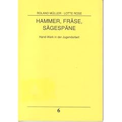 Hammer, Fr�se, S�gesp�ne. Hand- Werk in der Jugendarbeit