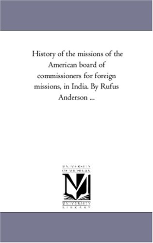 History of the missions of the American board of commissioners for foreign missions, in India. By Rufus Anderson ...