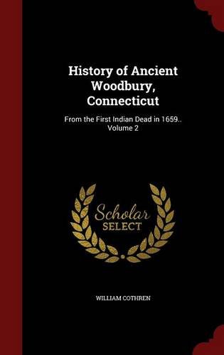 History of Ancient Woodbury, Connecticut: From the First Indian Dead in 1659.. Volume 2