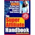 The Super Affiliate Handbook: How I Made $436,797 in One Year Selling Other People's Stuff Online