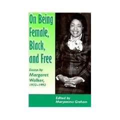 On Being Female Black Free: Margaret Walker 1932-1992