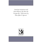 American institutions and their influence. By Alexis de Tocqueville.  With notes, by Hon. John C. Spencer. book cover