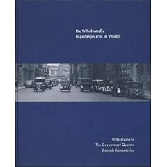 Die Wilhelmstra�e - Regierungsviertel im Wandel: Wilhelmstra�e - The Government Quarter through the Centuries