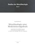 Produkt-Bild: Moraltheologie unter Modernisierungsdruck: Interdisziplinarit&auml;t und Modernisierung als Provokationen theologischer Ethik - im Dialog mit der Soziologie Franz-Xaver Kaufmanns