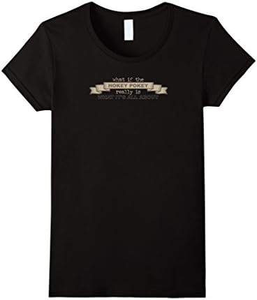 Women's What If The Hokey Pokey Is What It's All About Funny Shirt Small Black
