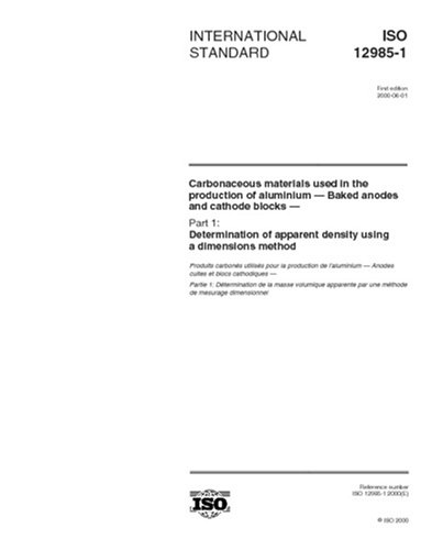 ISO TC 47/SC 7ISO 12985-1:2000, Carbonaceous materials used in the production of aluminium -- Baked anodes and cathode blocks -- Part 1: Determination of apparent density using a dimensions method
