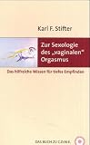 Zur Sexologie des "vaginalen Orgasmus": Das hilfreiche Wissen f�r tiefes Empfinden - Karl F. Stifter