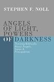 Angels of Light, Powers of Darkness: Thinking Biblically about Angels, Satan, & Principalities