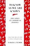 To Know as We Are Known: A Spirituality of Education: Education as a Spiritual Journey
