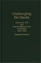 Challenging De Gaulle: O.A.S. and the Counter-revolution in Algeria, 1954-62
