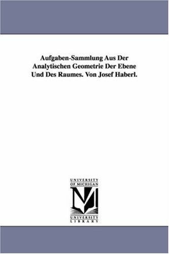 Aufgaben-Sammlung Aus Der Analytischen Geometrie Der Ebene Und Des Raumes. Von Josef Haberl.