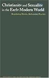 Christianity and Sexuality in the Early Modern World: Regulating Desire, Reforming Practice (Christianity and Society in the Modern World)