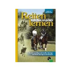 Reiten kann man tats�chlich lernen: F�r alle Lernwilligen und Zweifler, f�r Einsteiger, Seiten-Einsteiger und Wieder-Einsteiger in den Reitsport