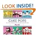 Cake Pops: Tips, Tricks, and Recipes for More Than 40 Irresistible Mini Treats