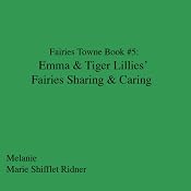 Fairies Towne Book # 5: Emma & Tiger Lillies 's Fairies Sharing & Caring | Melanie Marie Shifflett Ridner