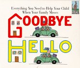Goodbye, Hello : Everything You Need to Help Your Child When Your Family Moves
