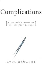Complications: A Surgeon's Notes on an Imperfect Science Complications: A Surgeon's Notes on an Imperfect Science