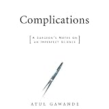 Complications: A Surgeon's Notes on an Imperfect Science ~ Atul Gawande