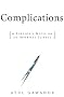 Complications: A Surgeon's Notes on an Imperfect Science