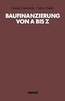 Baufinanzierung von A - Z. Alles &uuml;ber Bauen, Kaufen, Mieten, Pachten