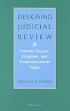 Designing Judicial Review: Interest Groups, Congress, and Communications Policy