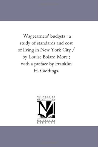 Wageearners' budgets : a study of standards and cost of living in New York City / by Louise Bolard More ; with a preface by Franklin H. Giddings.
