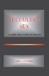 Succulent Sex: An Explicit How to Guide for Adult Play and Good Sex