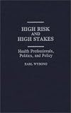 High Risk and High Stakes : Health Professionals, Politics and Policy
