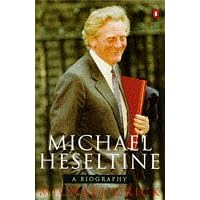 Michael Heseltine: A Biography