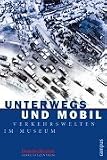Produkt-Bild: Unterwegs und mobil: Verkehrswelten im Museum (Beitr&auml;ge zur Historischen Verkehrsforschung des Deutschen Museums)