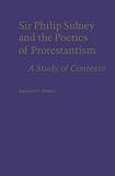 Sir Philip Sidney and the Poetics of Protestantism: A Study of Contexts