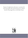 Reports of explorations and surveys, to ascertain the most practicable and economical route for a railroad from the Mississippi River to the Pacific Ocean.