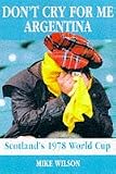 Don't Cry for Me Argentina: Scotland's 1978 World Cup Adventure
