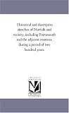 Historical and descriptive sketches of Norfolk and vicinity, including Portsmouth and the adjacent counties, during a period of two hundred years.
