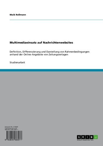Multimediaeinsatz auf Nachrichtenwebsites: Definition, Differenzierung und Darstellung von Rahmenbedingungen anhand der Online-Angebote von Zeitungsverlagen (German Edition)