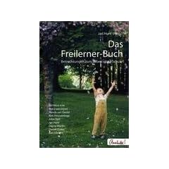 Das Freilerner-Buch: Betrachtungen zum Leben ohne Schule