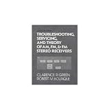 Troubleshooting, Servicing, and Theory of AM, FM, and FM Stereo Receivers (2nd Edition)