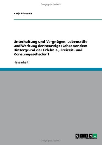 Unterhaltung und Vergn�gen: Lebensstile und Werbung der neunziger Jahre vor dem Hintergrund der Erlebnis-, Freizeit- und Konsumgesellschaft