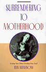 SURRENDERING TO MOTHERHOOD: LOSING YOUR MIND, FINDING YOUR SOUL