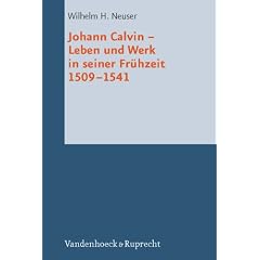 Johann Calvin - Leben und Werk in seiner Fr�hzeit 1509-1541 (Reformed Historical Theology)