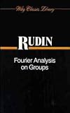 Fourier Analysis on Groups (Wiley Classics Library)
