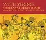 WITH STRINGS YAMAZAKI MASAYOSHI meets HATTORI TAKAYUKI & RUSH STRINGS