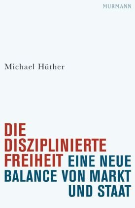 Produkt-Bild: Die disziplinierte Freiheit. Eine neue Balance von Markt und Staat