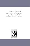The life and letters of Washington Irving. By his nephew, Pierre M. Irving.