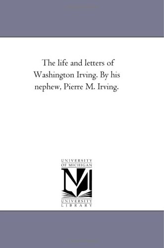 The life and letters of Washington Irving. By his nephew, Pierre M. Irving.