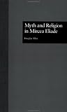 Myth and Religion in Mircea Eliade (Theorists of Myth)