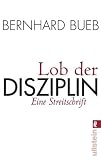 Lob der Disziplin: Eine Streitschrift - Bernhard Bueb