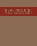 Dear New Girl or Whatever Your Name Is Dear New Girl or Whatever Your Name Is